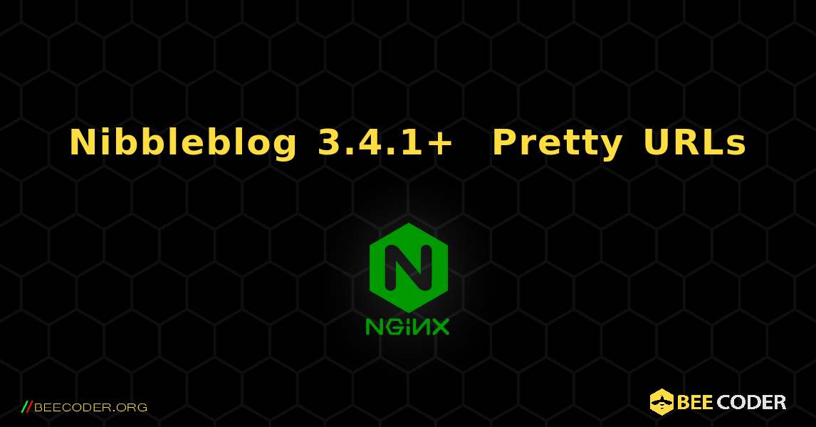 Nibbleblog 3.4.1+ 启用 Pretty URLs. NGINX