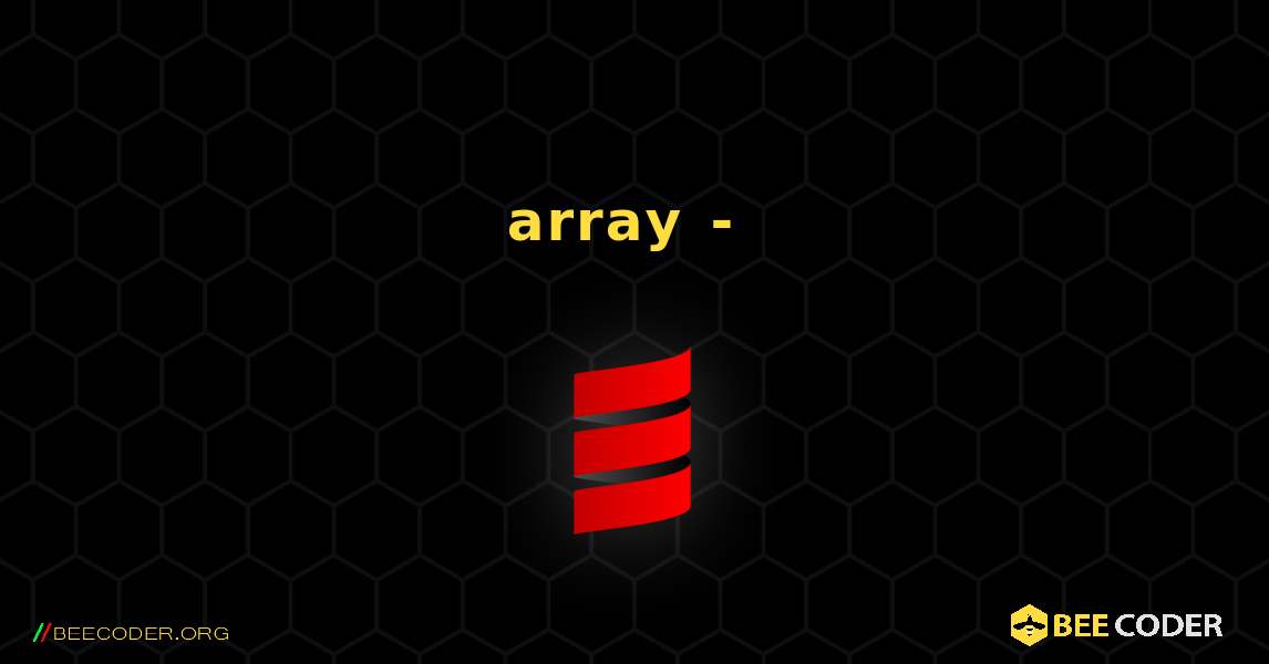 array - 声明、打印和计算所有元素的总和. Scala